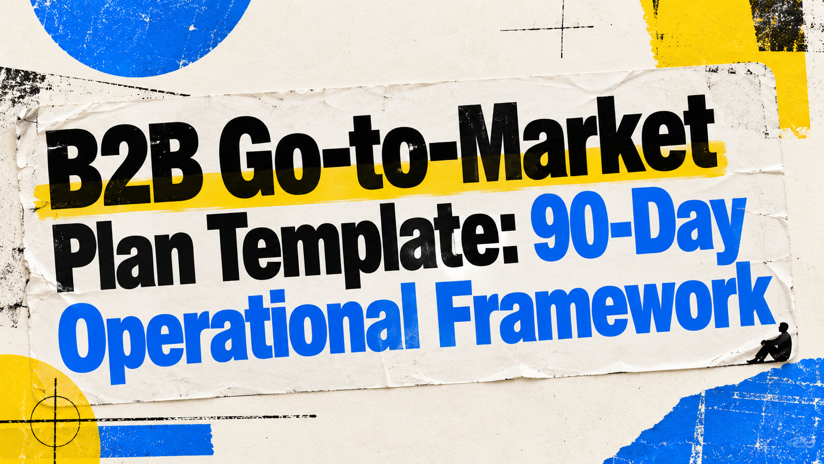 B2B Go-to-Market Plan Template: 90-Day Operational Framework