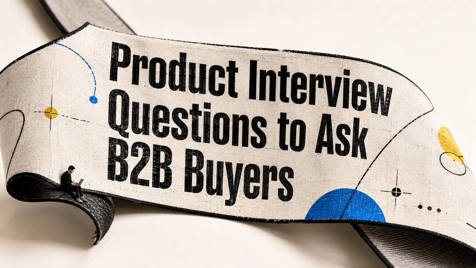 Product Interview Questions to Ask B2B Buyers