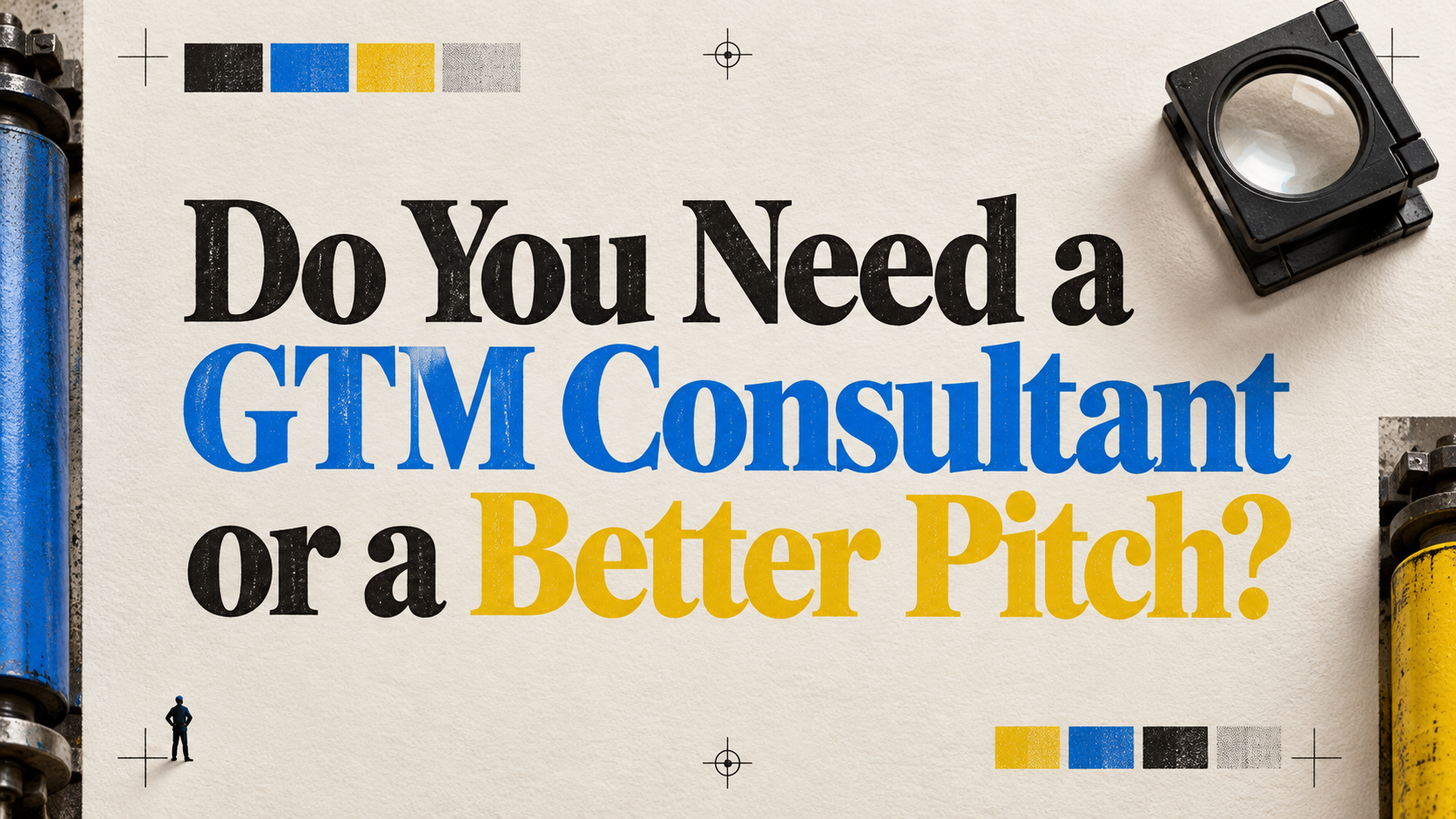 Do You Need a GTM Consultant or a Better Pitch?