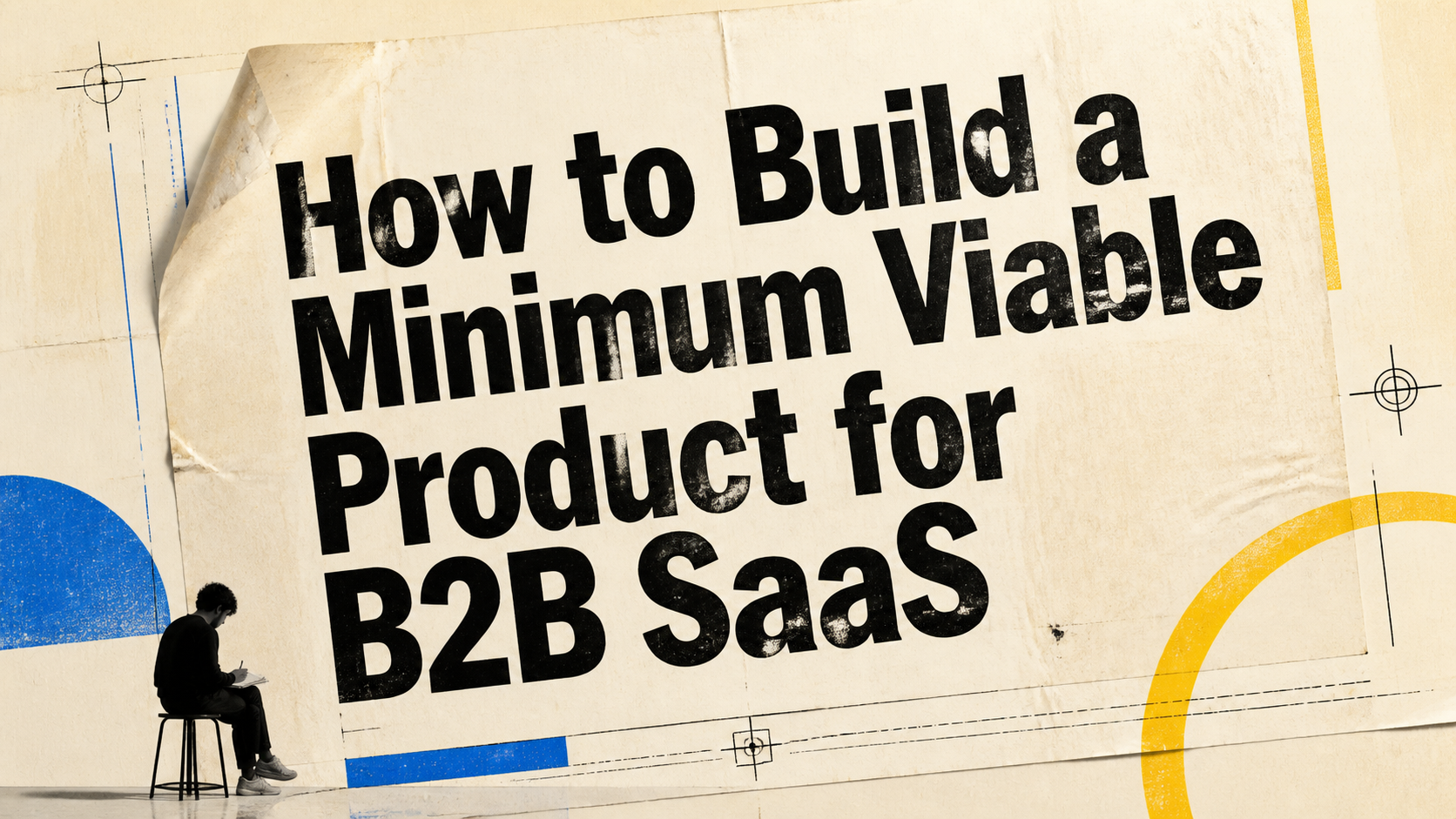 How to Build a Minimum Viable Product for B2B SaaS