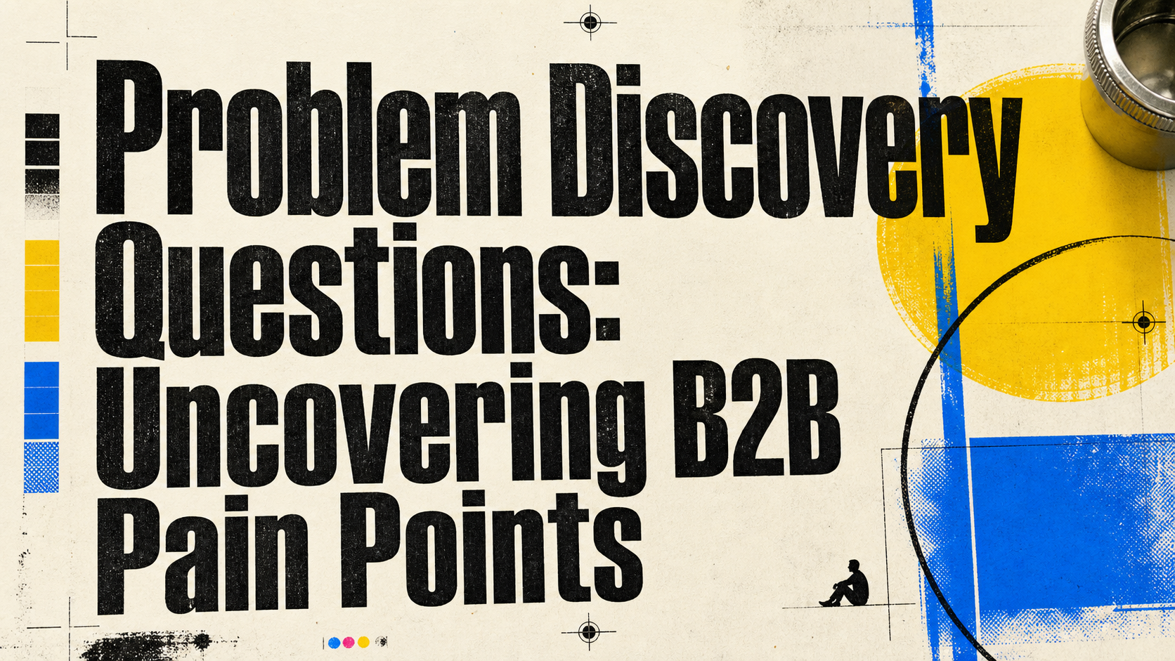 Problem Discovery Questions: Uncovering B2B Pain Points