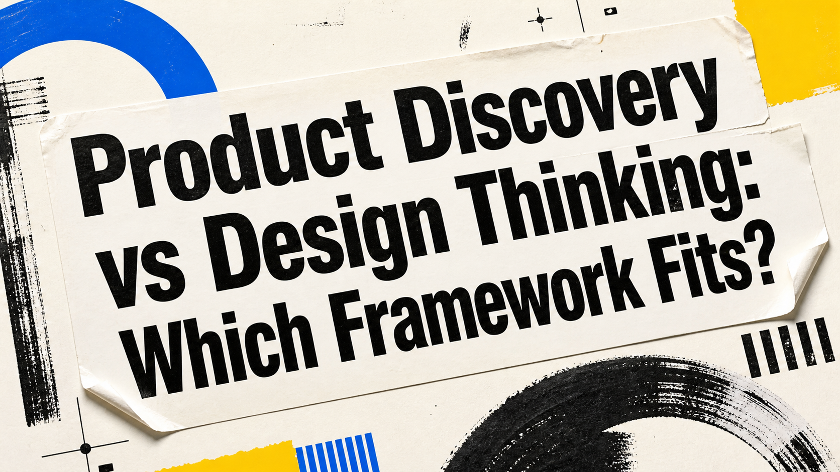 Product Discovery vs Design Thinking: Which Framework Fits?