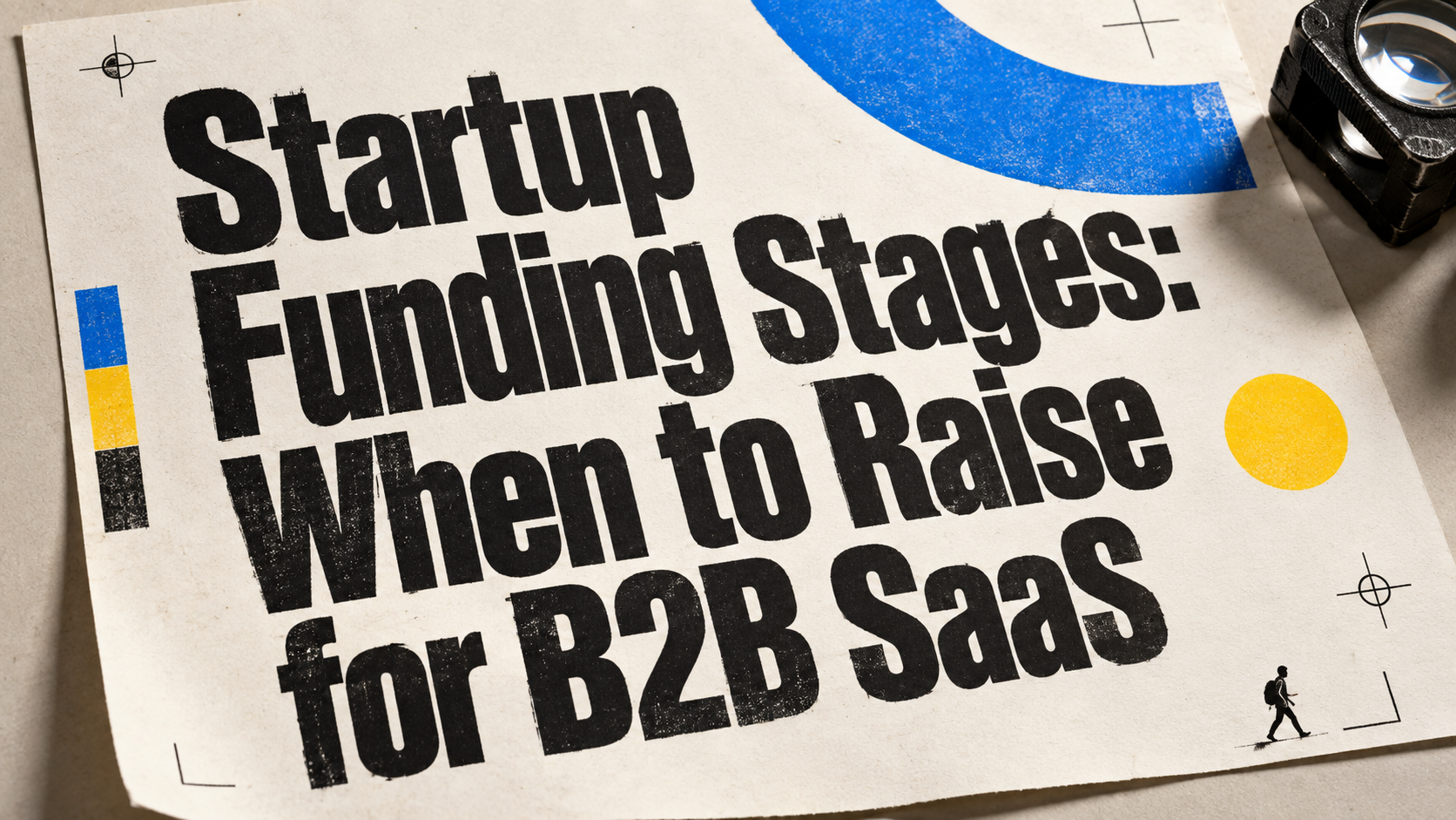 Startup Funding Stages: When to Raise for B2B SaaS