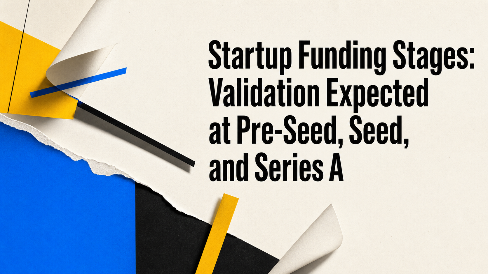 Startup Funding Stages: Validation Expected at Pre-Seed, Seed, and Series A
