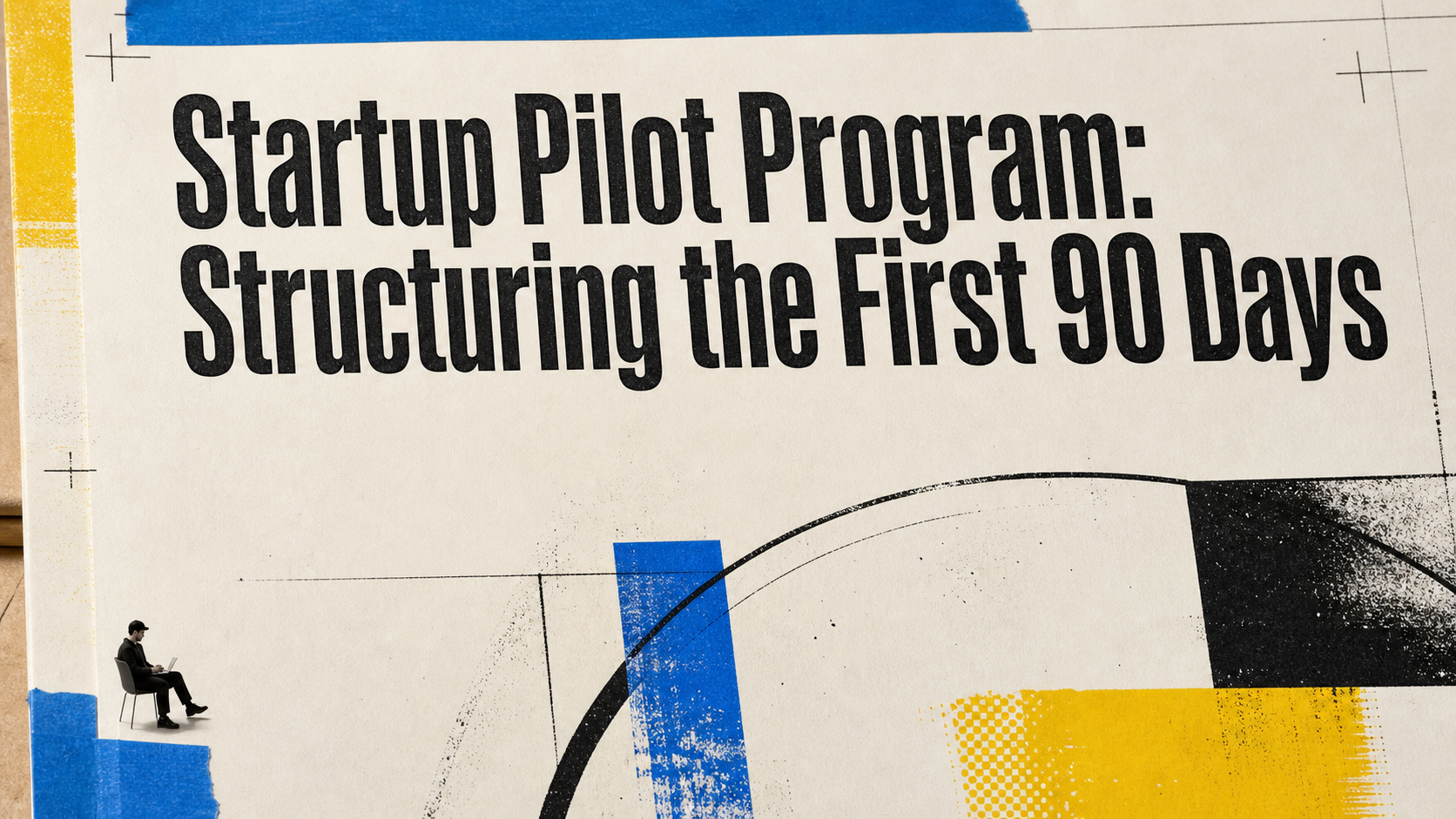 Startup Pilot Program: Structuring the First 90 Days