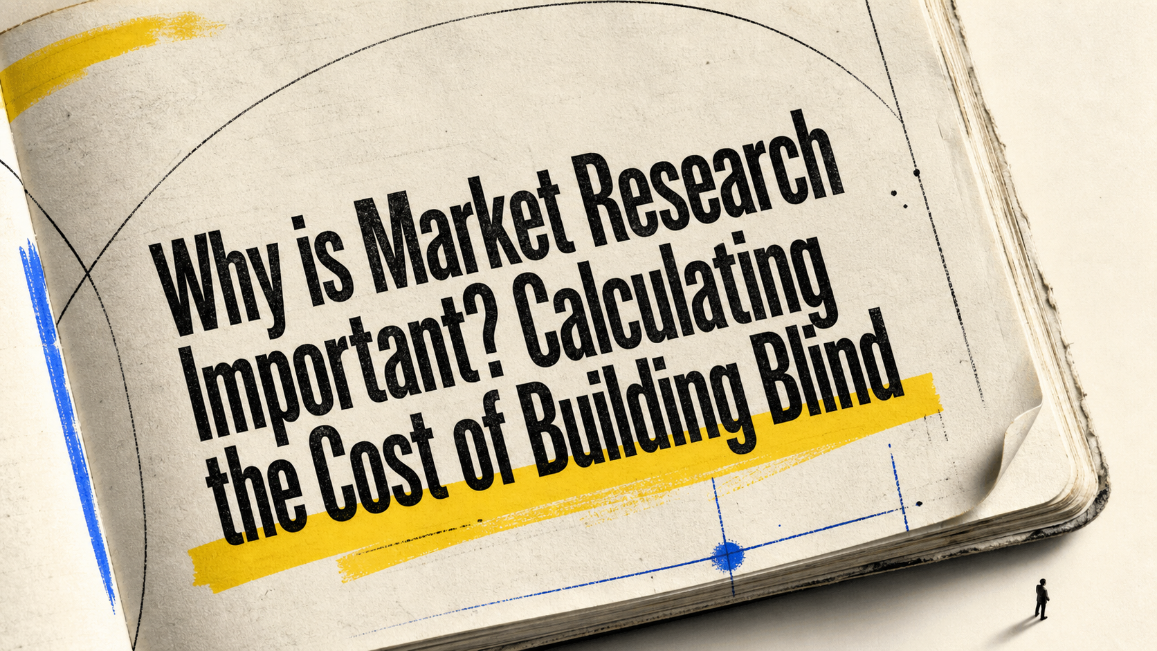 Why is Market Research Important? Calculating the Cost of Building Blind