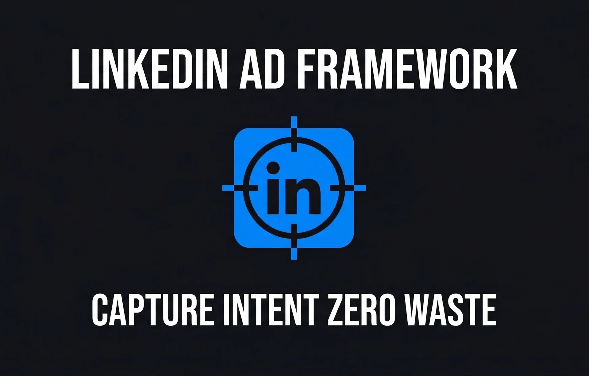 LinkedIn AD Framework Capture Intent Zero Waste