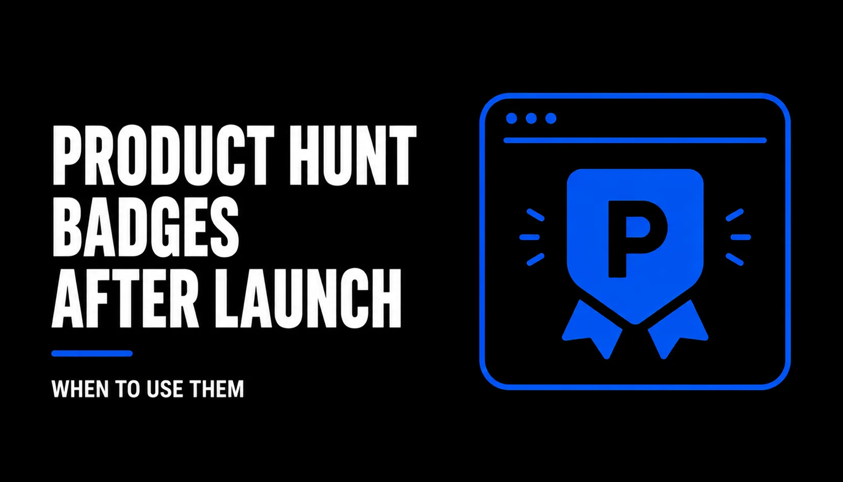 Product Hunt Badges After Launch When to Use Them