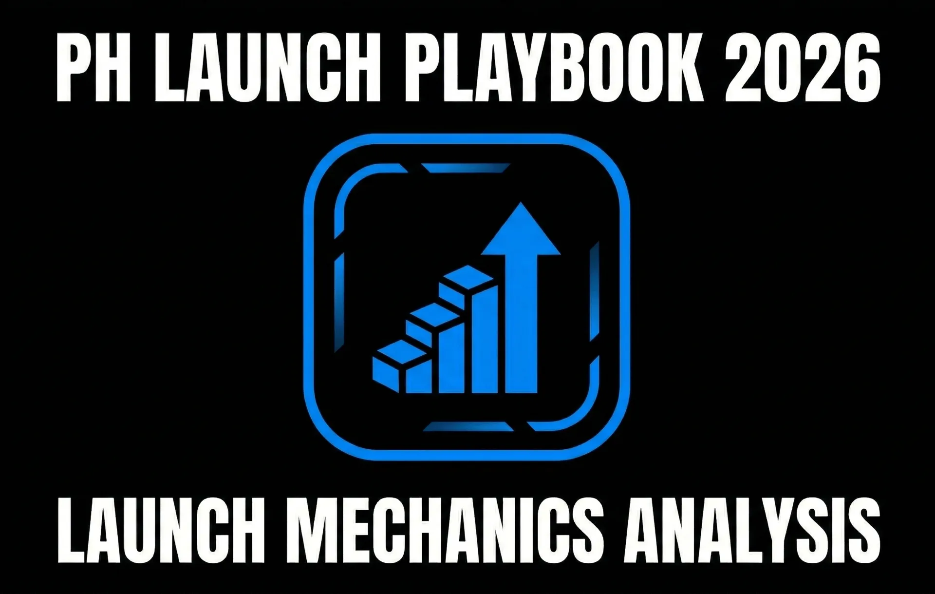 PH Launch Playbook 2026 Launch Mechanics Analysis