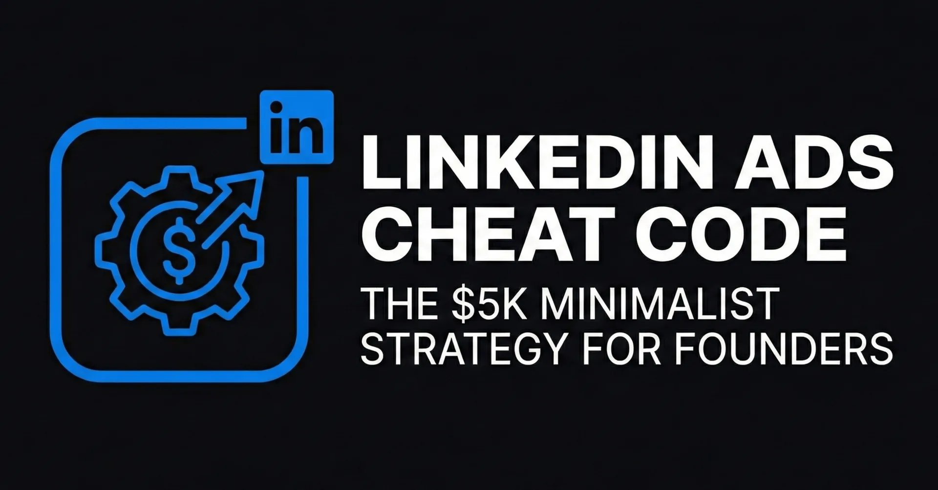 Linkedin Ads Cheat Code The $5K Minimalist Strategy for Founders