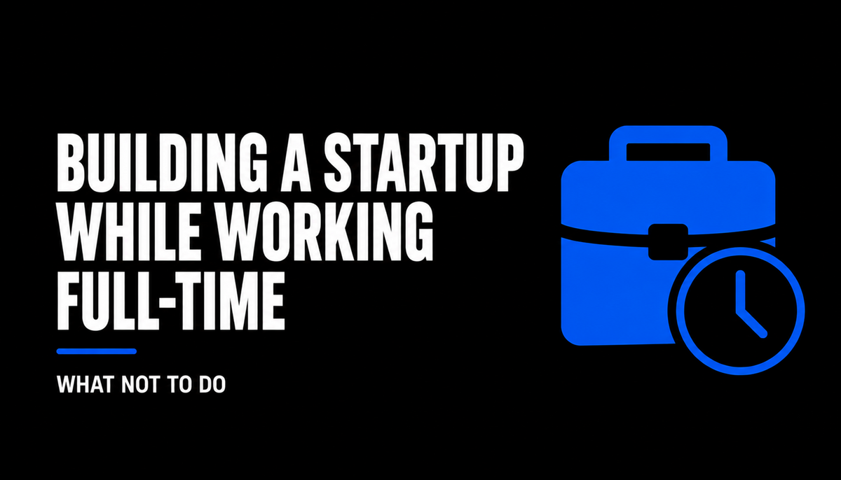 Building a Startup While Working Full-Time: What Not to Do